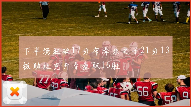 下半场狂砍17分布泽尔之子21分13板助杜克开季豪取16胜