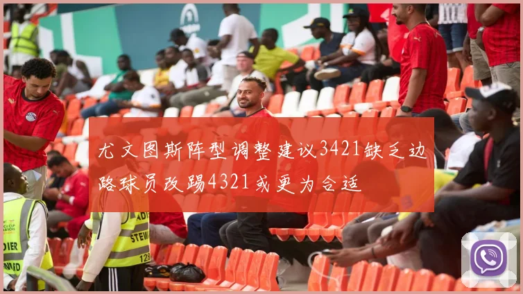 尤文图斯阵型调整建议3421缺乏边路球员改踢4321或更为合适