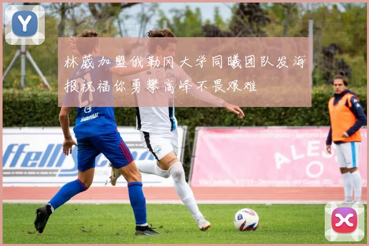 林葳加盟俄勒冈大学同曦团队发海报祝福你勇攀高峰不畏艰难