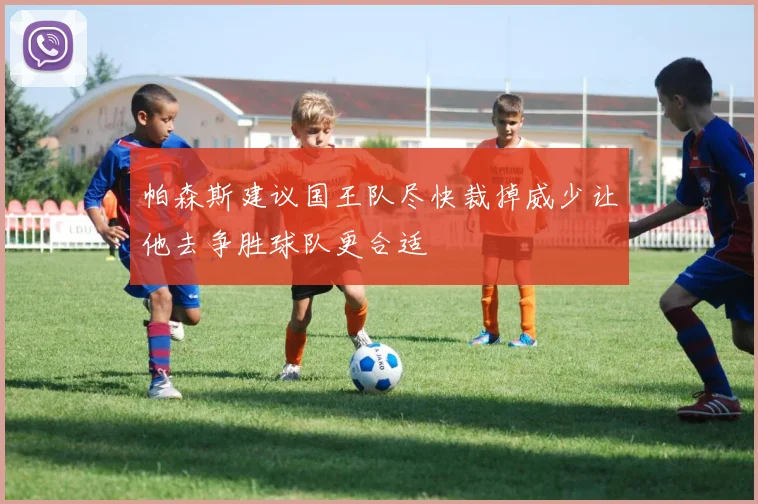 帕森斯建议国王队尽快裁掉威少让他去争胜球队更合适